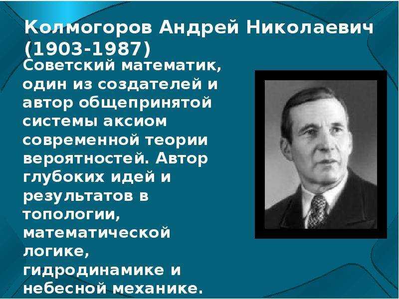 Андрей Николаевич Колмогоров урожденный Катаев 1903-1987 – русский и советский математик, относящийся к числу крупнейших математиков 20 века Один из